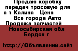 Продаю коробку передач тросовую для а/т Калина › Цена ­ 20 000 - Все города Авто » Продажа запчастей   . Новосибирская обл.,Бердск г.